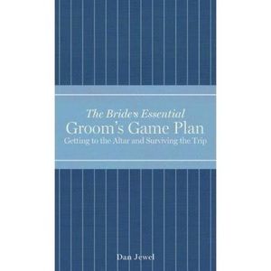 Bride's Essential Groom's Game Plan Getting to the Altar and Surviving the Trip